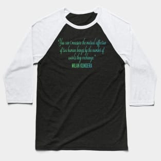 You can't measure the mutual affection  milan kundera by chakibium Baseball T-Shirt